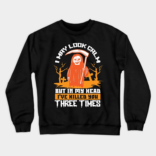 I May Look Calm But In My Head I Have Killed You Three Times Crewneck Sweatshirt by koolteas